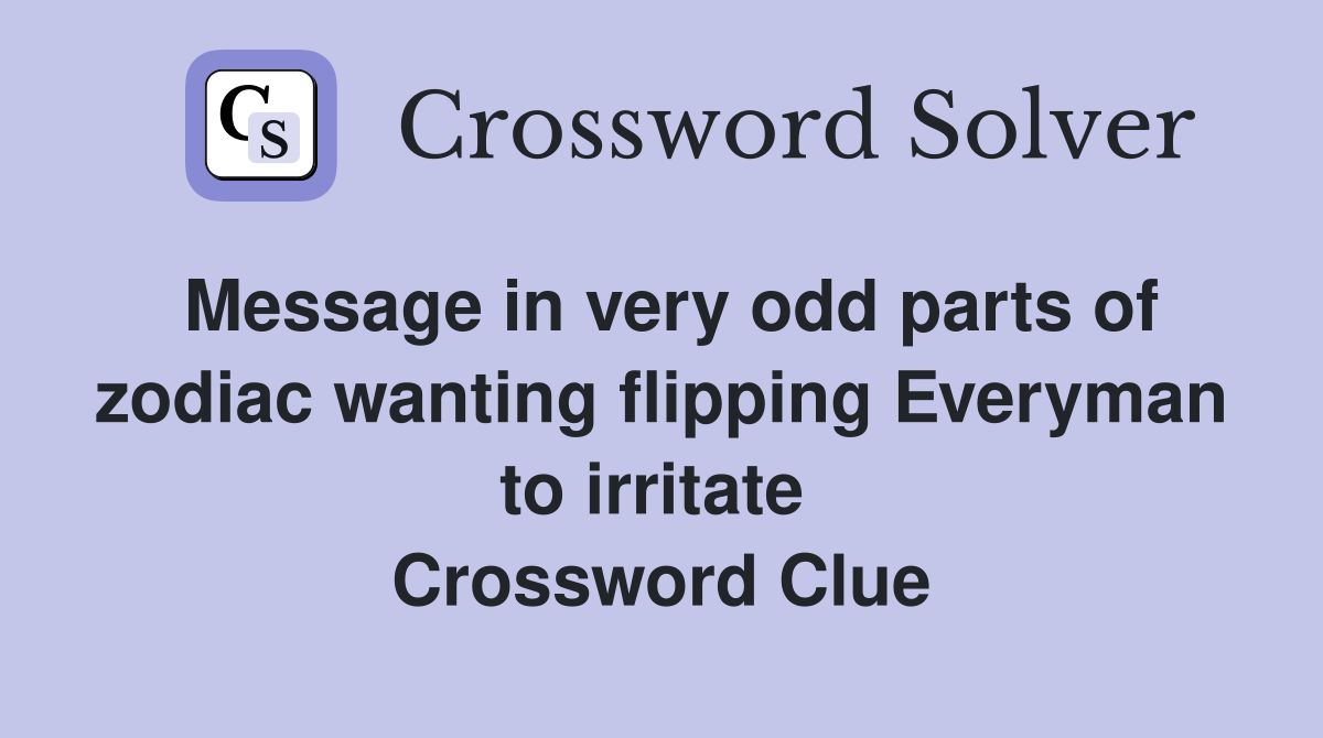 Message in very odd parts of zodiac wanting flipping Everyman to irritate  Crossword Clue