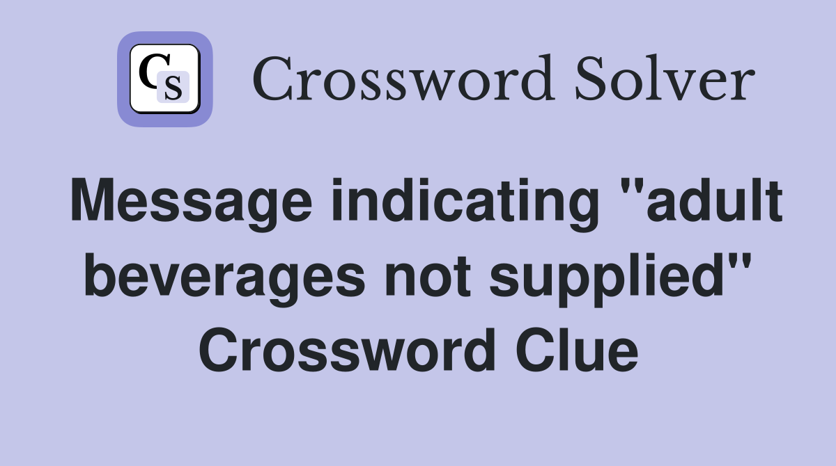 Message indicating "adult beverages not supplied" Crossword Clue