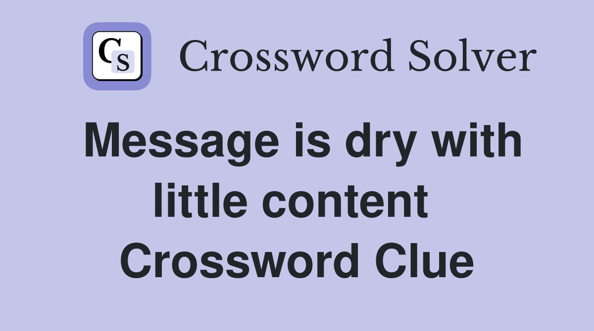 Message is dry with little content  Crossword Clue