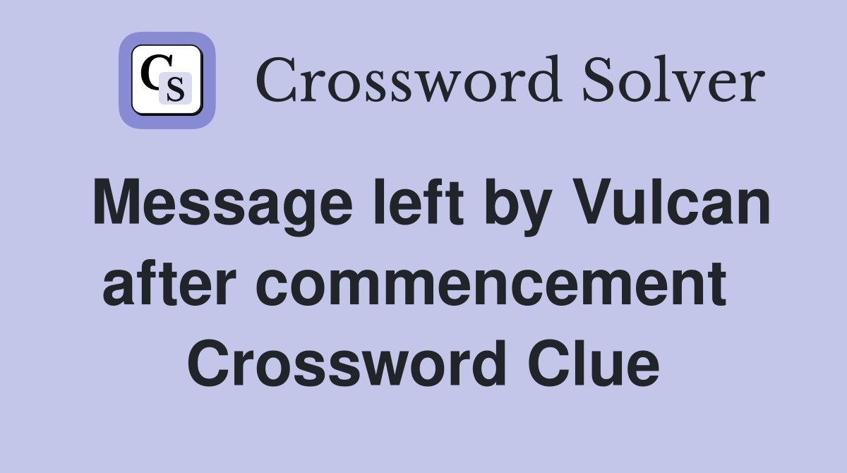 Message left by Vulcan after commencement  Crossword Clue
