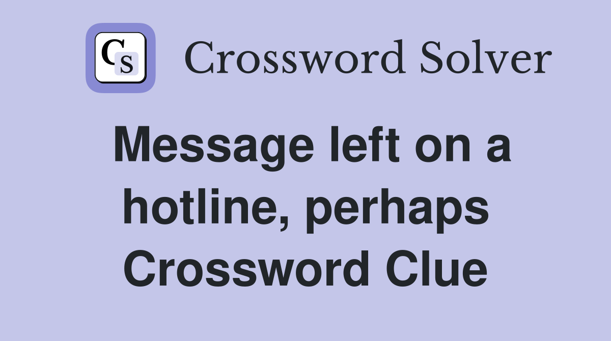 Message left on a hotline, perhaps Crossword Clue