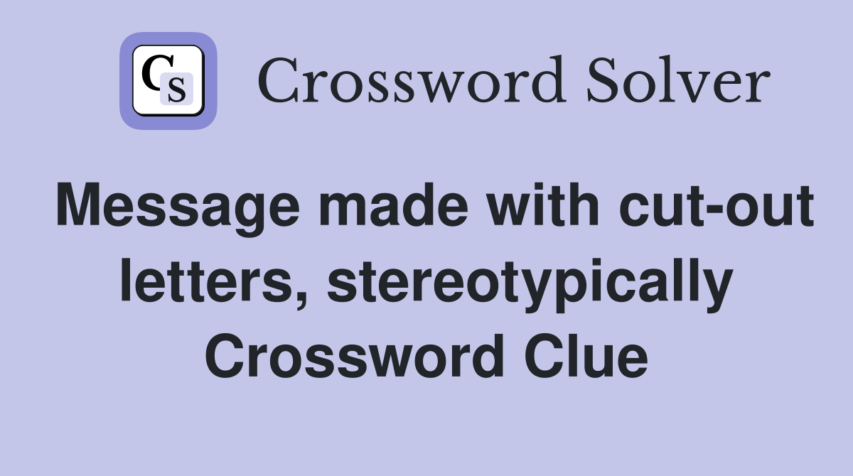 Message made with cut-out letters, stereotypically Crossword Clue