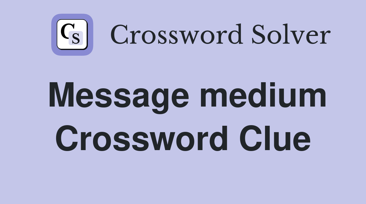 Message medium Crossword Clue