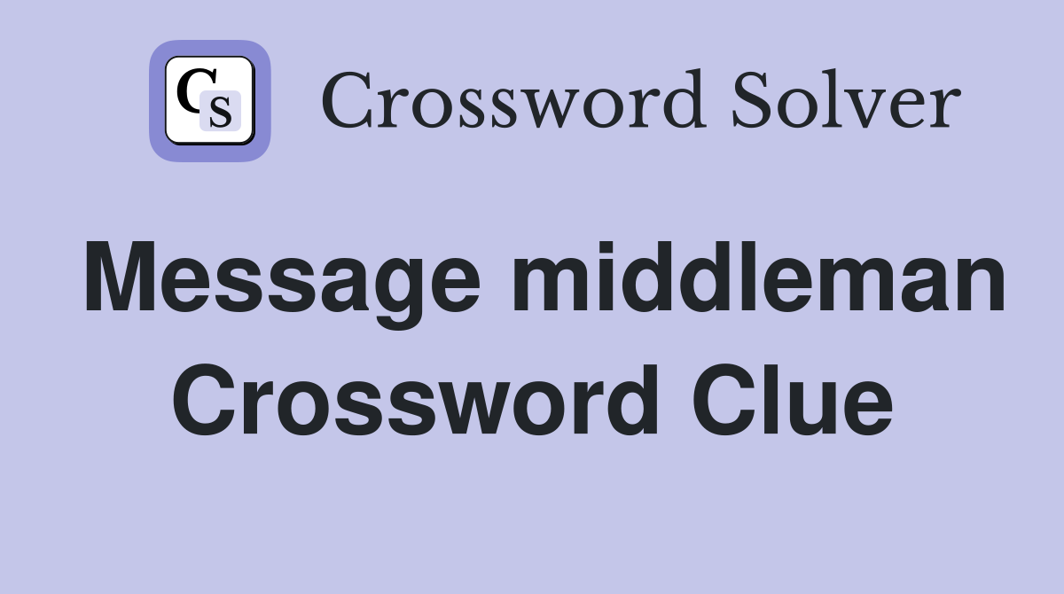 Message middleman Crossword Clue