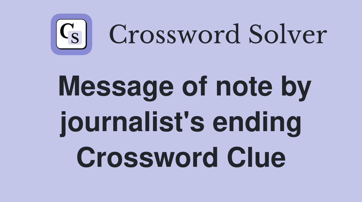 Message of note by journalist's ending Crossword Clue