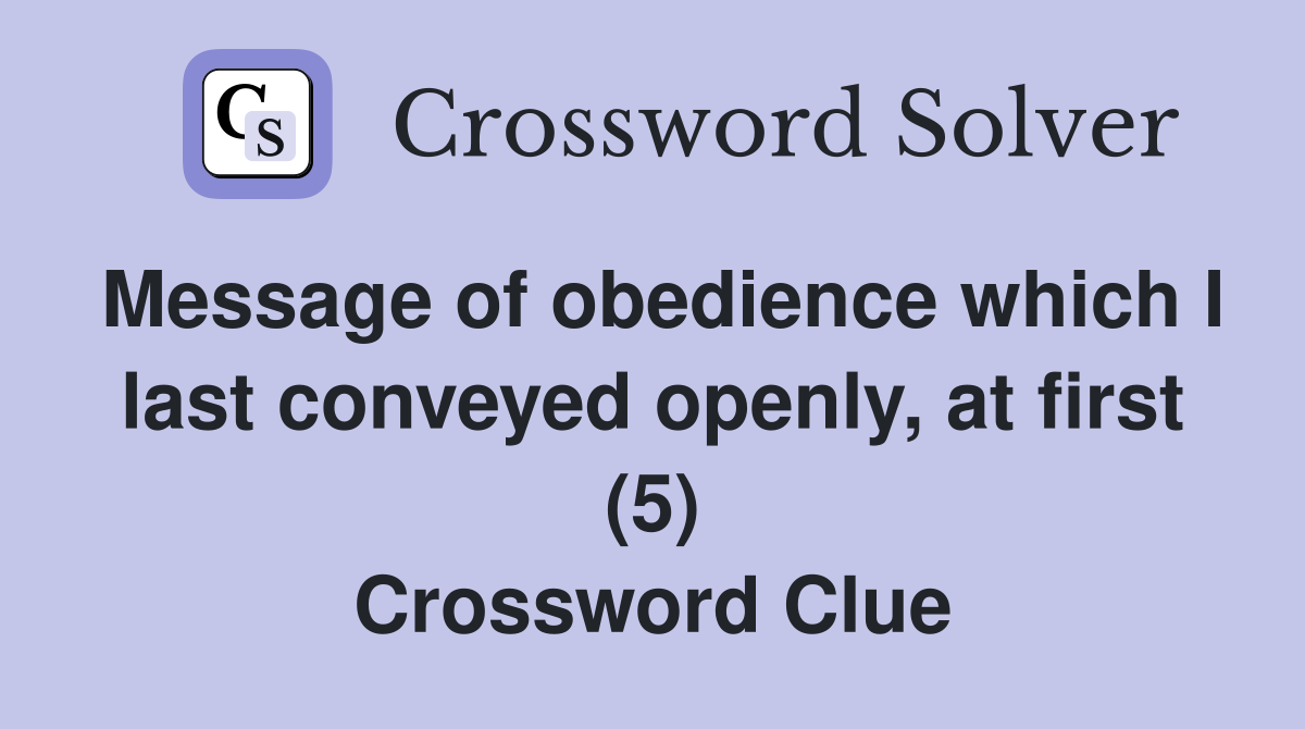 Message of obedience which I last conveyed openly, at first (5) Crossword Clue