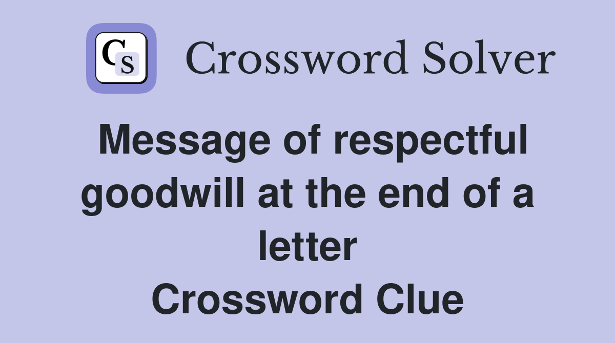 Message of respectful goodwill at the end of a letter Crossword Clue