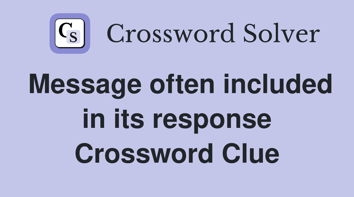 Message often included in its response Crossword Clue