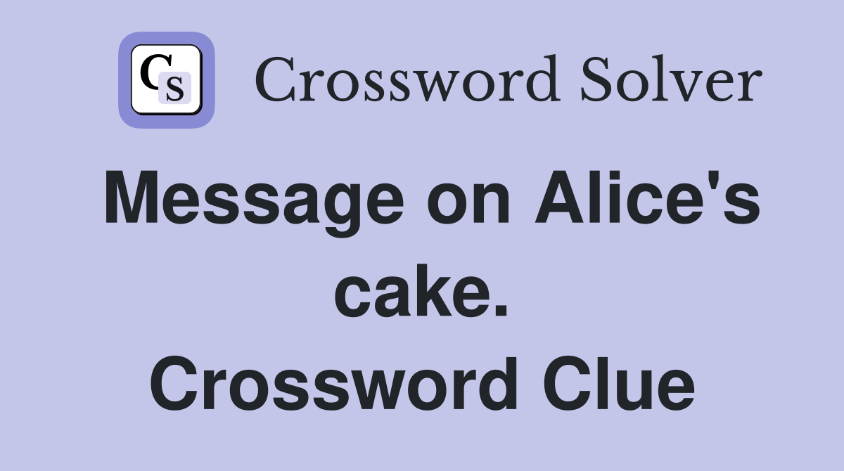 Message on Alice's cake. Crossword Clue