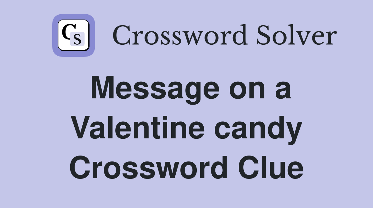 Message on a Valentine candy Crossword Clue