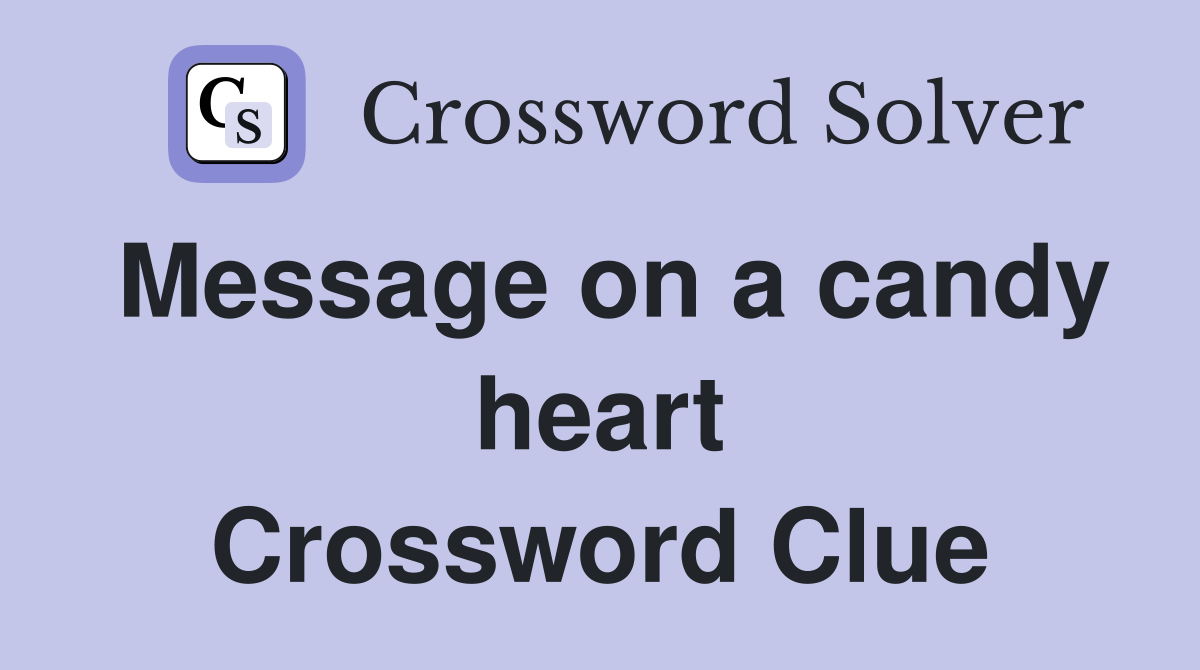 Message on a candy heart Crossword Clue