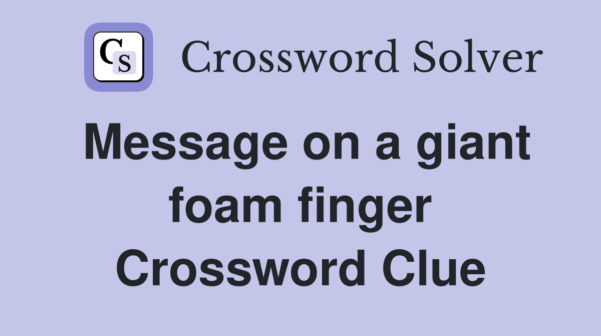 Message on a giant foam finger Crossword Clue