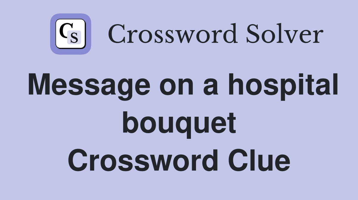 Message on a hospital bouquet Crossword Clue