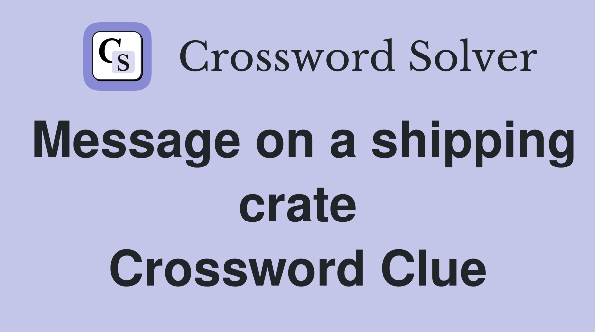 Message on a shipping crate Crossword Clue