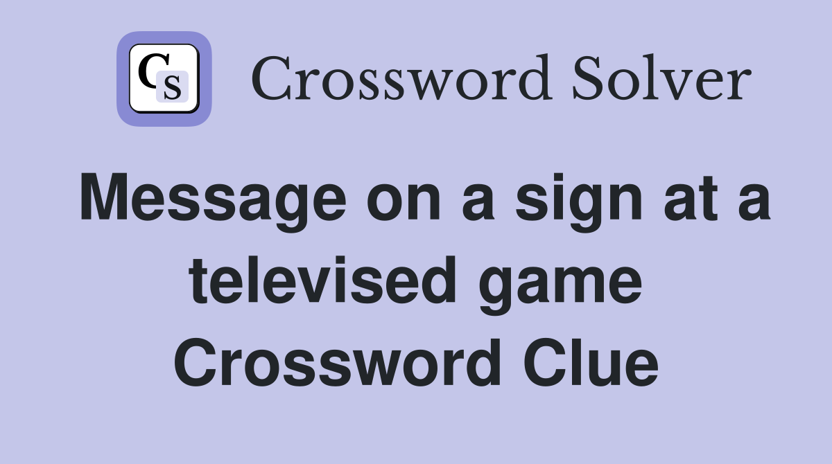 Message on a sign at a televised game Crossword Clue