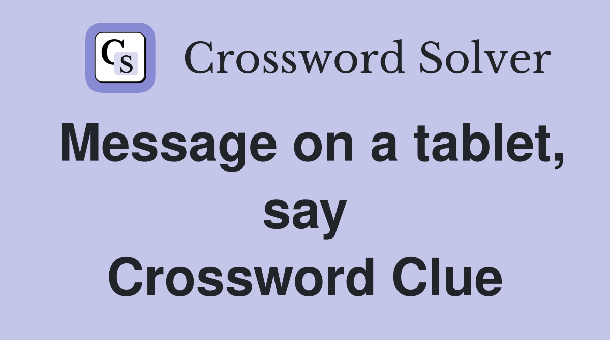 Message on a tablet, say Crossword Clue