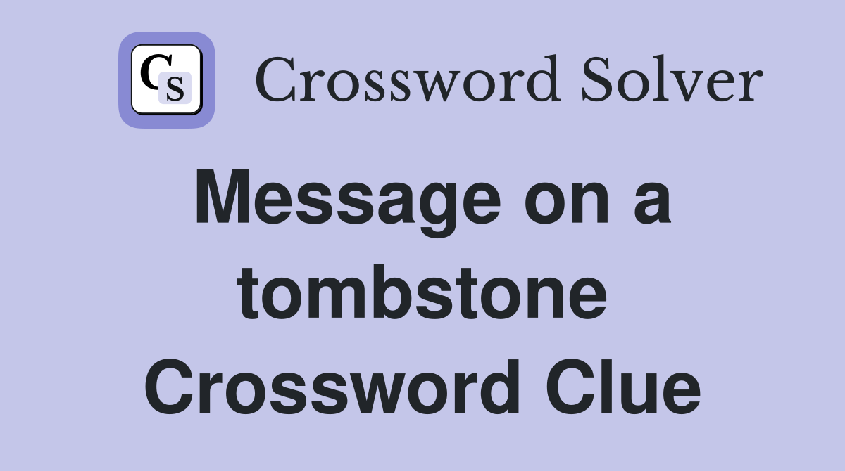 Message on a tombstone Crossword Clue