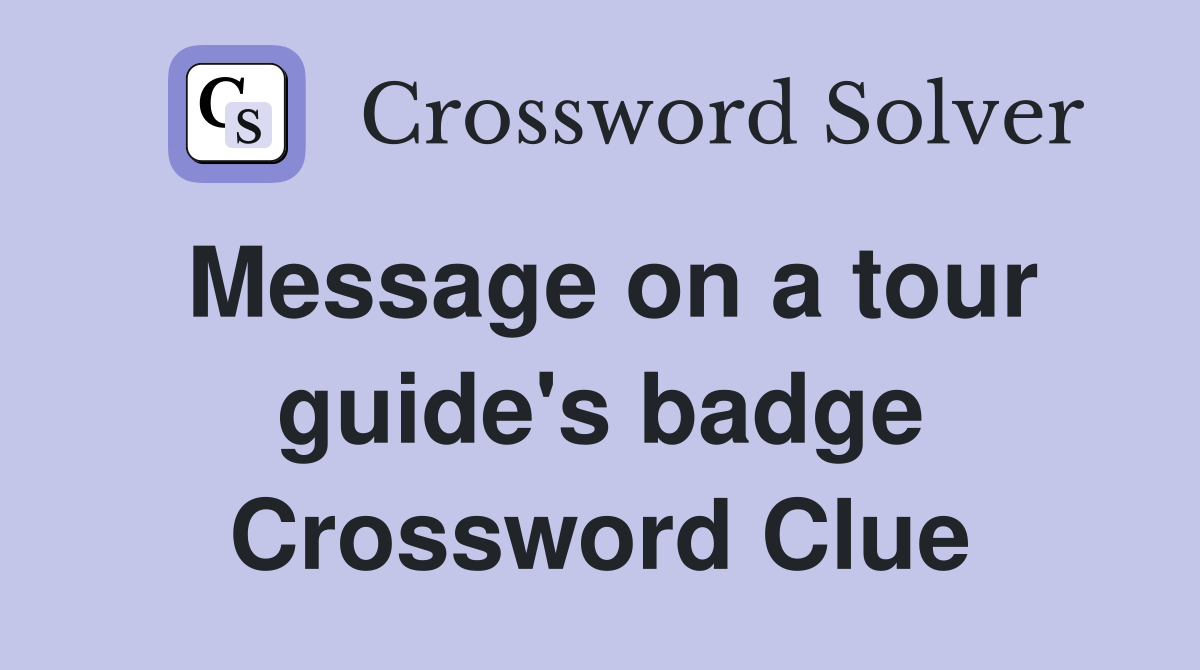 Message on a tour guide's badge Crossword Clue