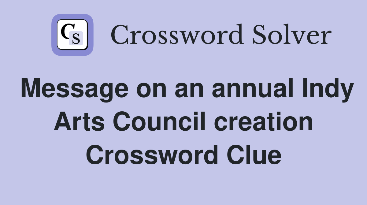 Message on an annual Indy Arts Council creation Crossword Clue