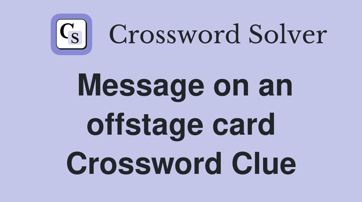 Message on an offstage card Crossword Clue