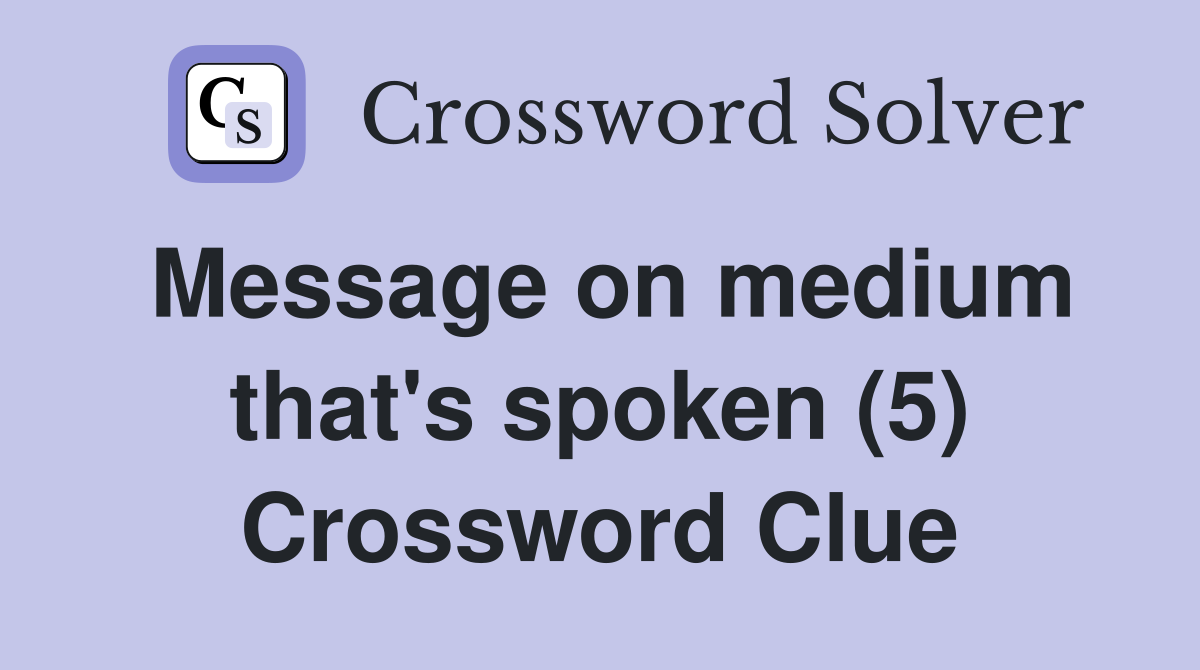 Message on medium that's spoken (5) Crossword Clue