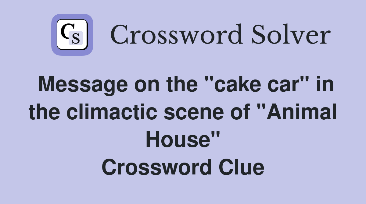Message on the "cake car" in the climactic scene of "Animal House" Crossword Clue