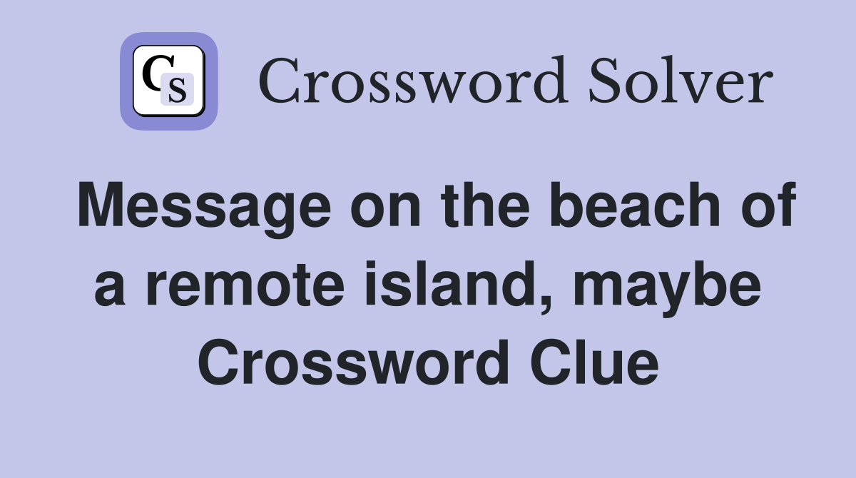 Message on the beach of a remote island, maybe Crossword Clue