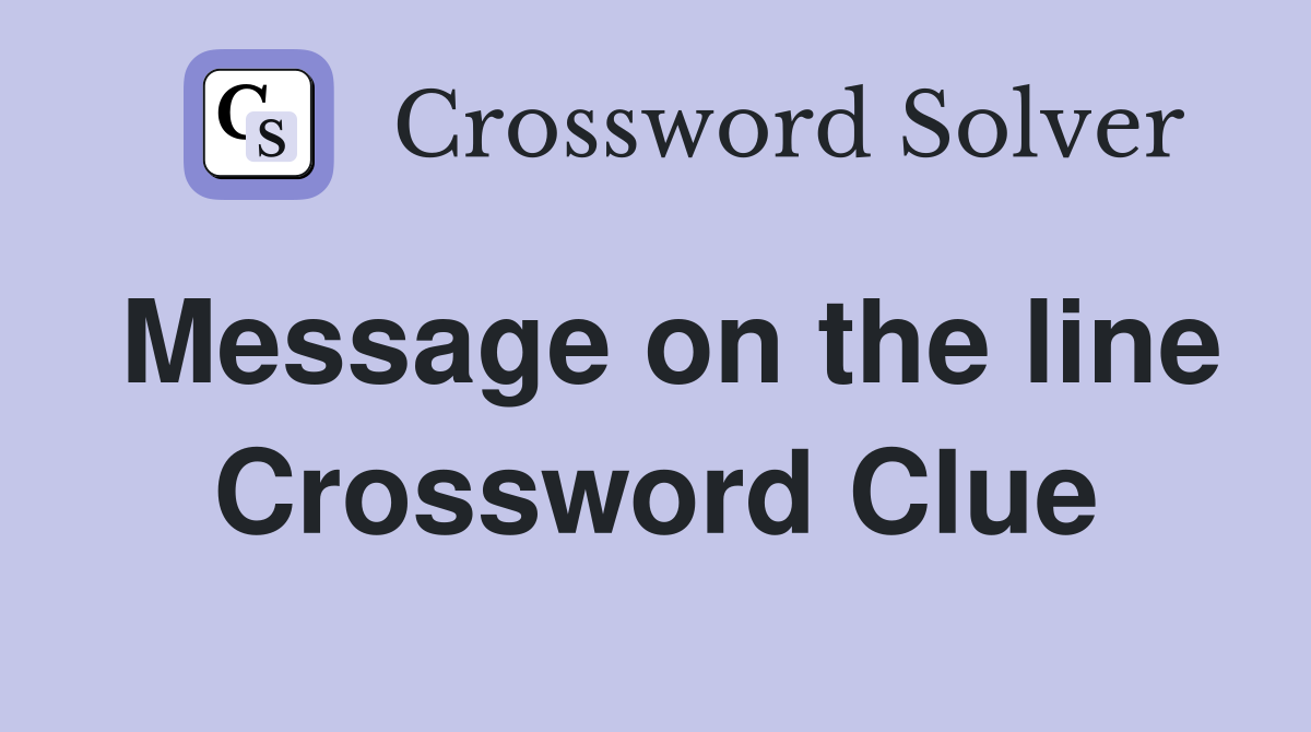 Message on the line Crossword Clue