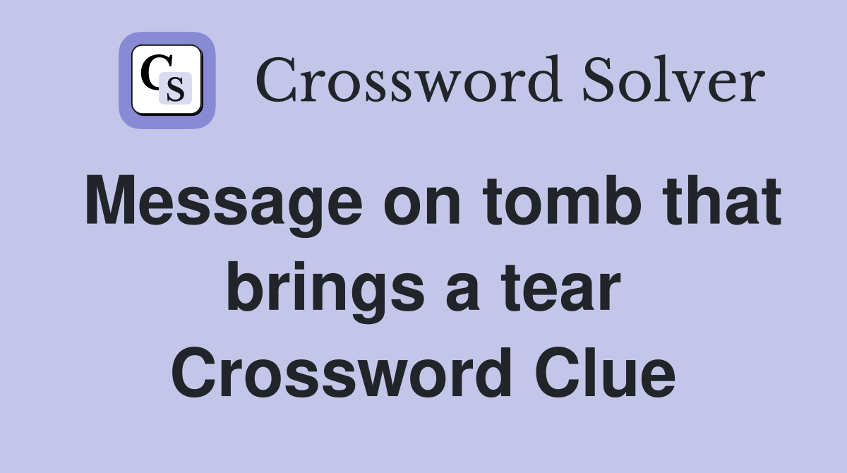 Message on tomb that brings a tear Crossword Clue