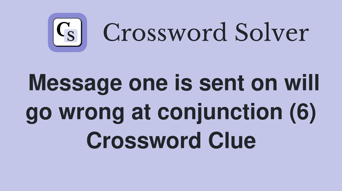 Message one is sent on will go wrong at conjunction (6) Crossword Clue