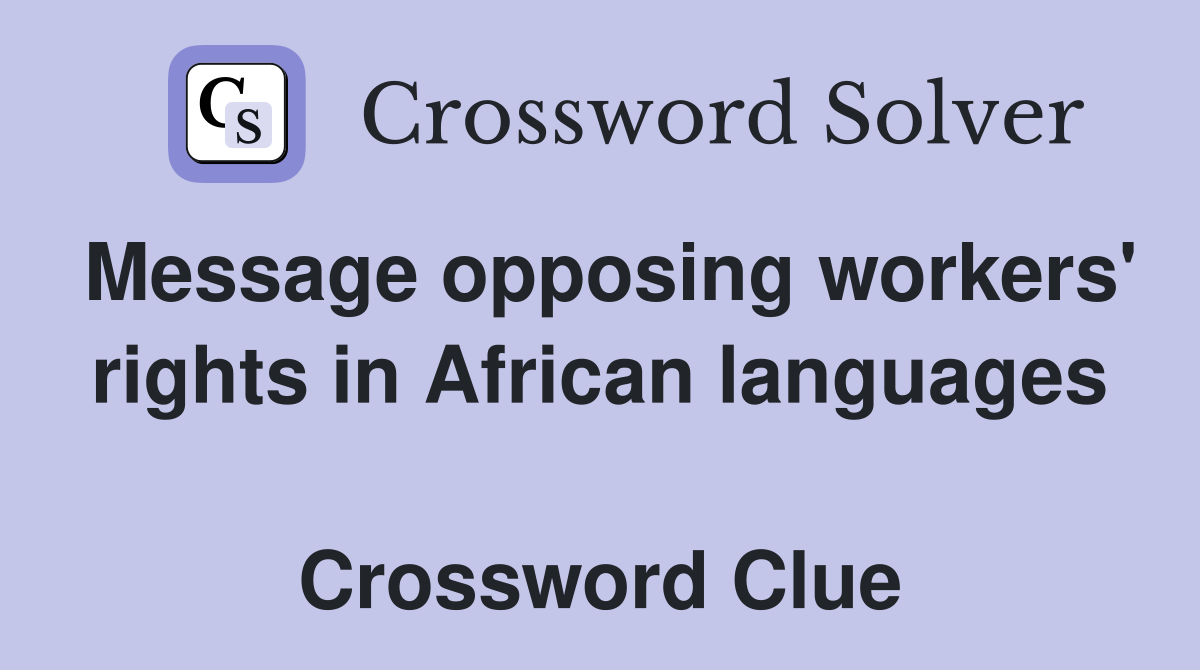 Message opposing workers' rights in African languages  Crossword Clue