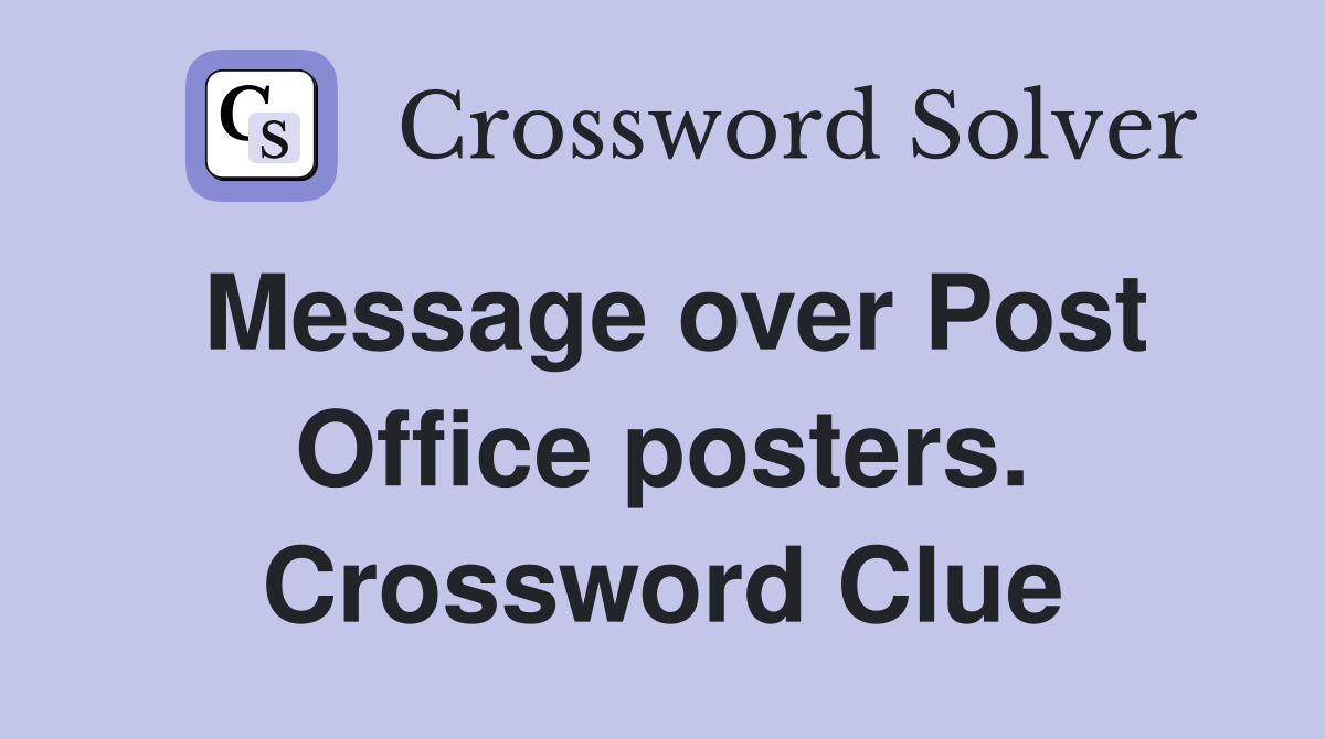 Message over Post Office posters. Crossword Clue
