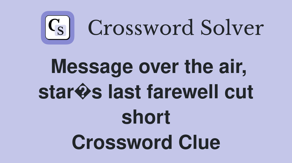 Message over the air, star�s last farewell cut short Crossword Clue