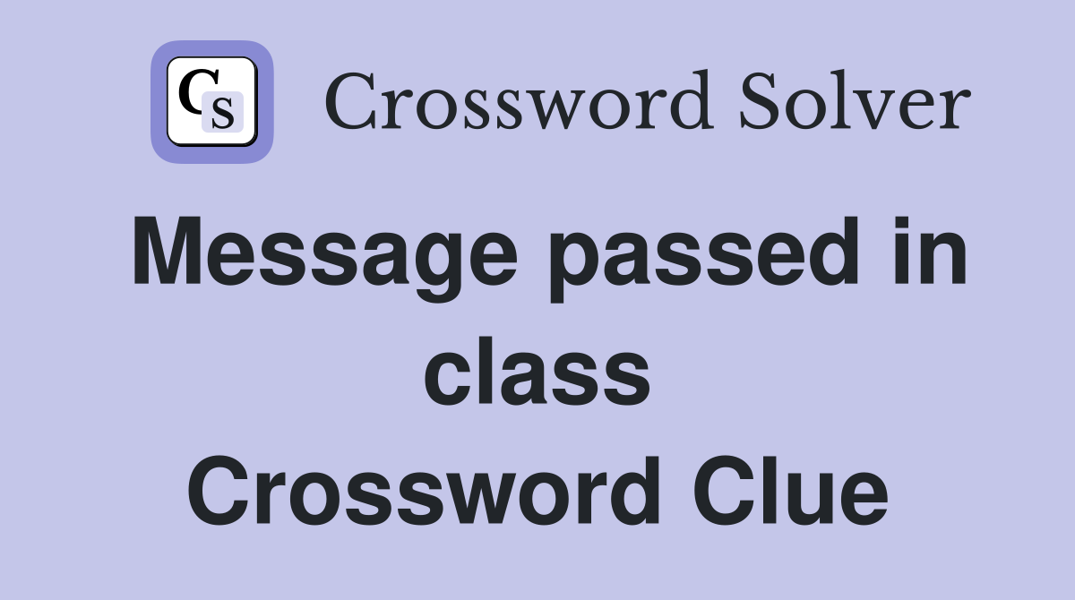 Message passed in class Crossword Clue