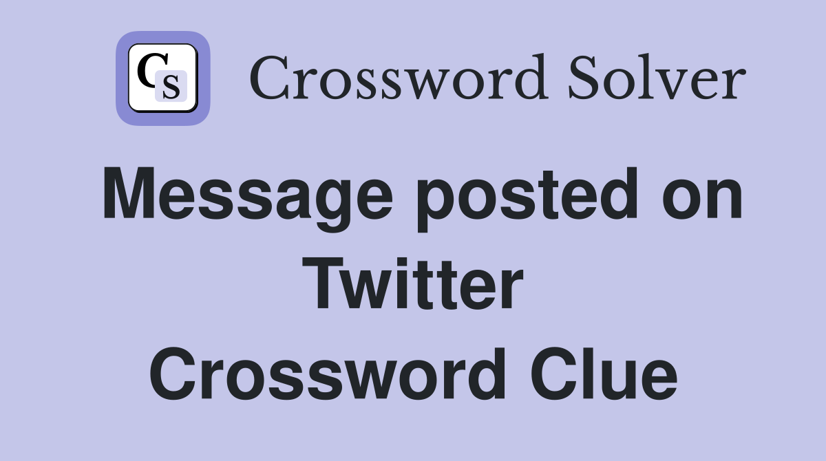 Message posted on Twitter Crossword Clue