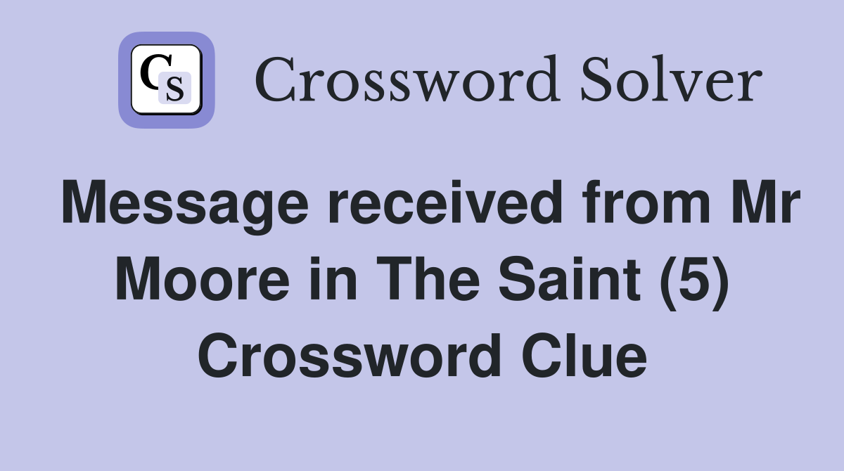 Message received from Mr Moore in The Saint (5) Crossword Clue