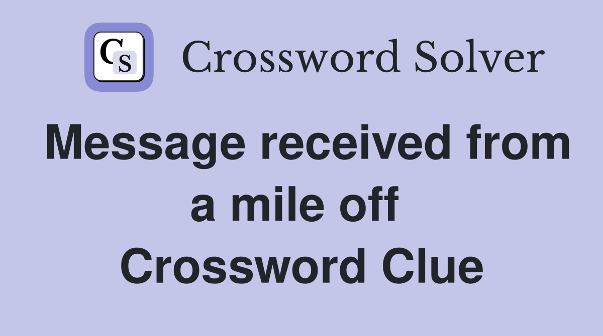 Message received from a mile off  Crossword Clue