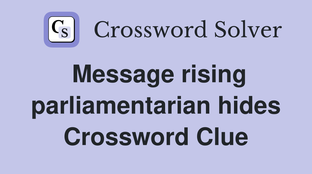 Message rising parliamentarian hides Crossword Clue