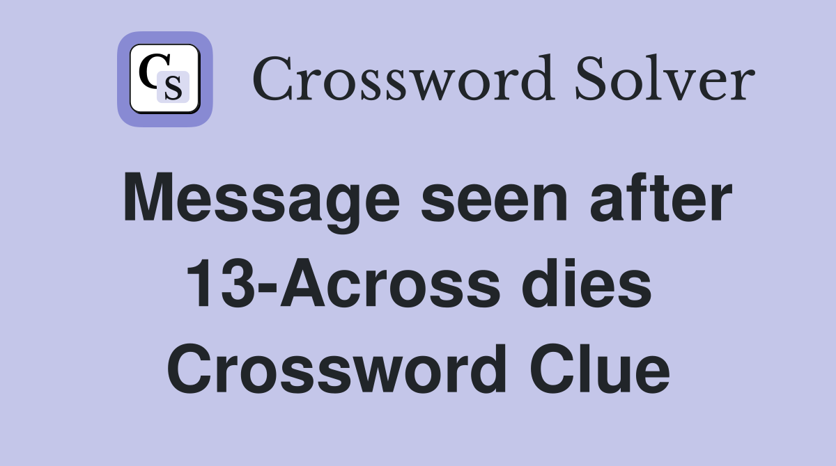 Message seen after 13-Across dies Crossword Clue