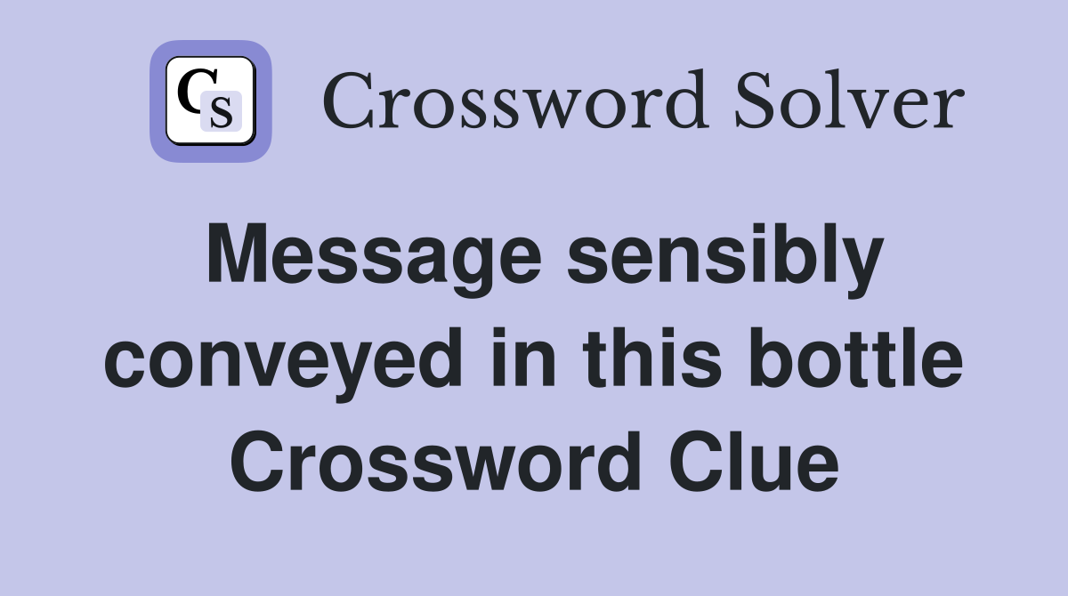 Message sensibly conveyed in this bottle Crossword Clue