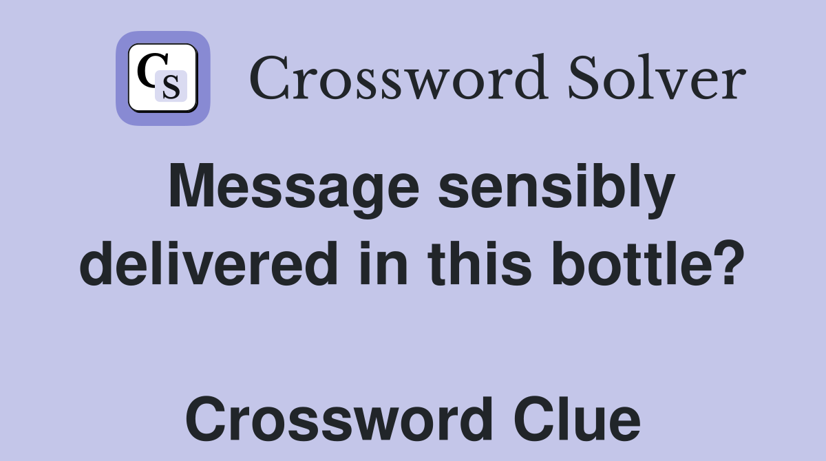 Message sensibly delivered in this bottle?  Crossword Clue