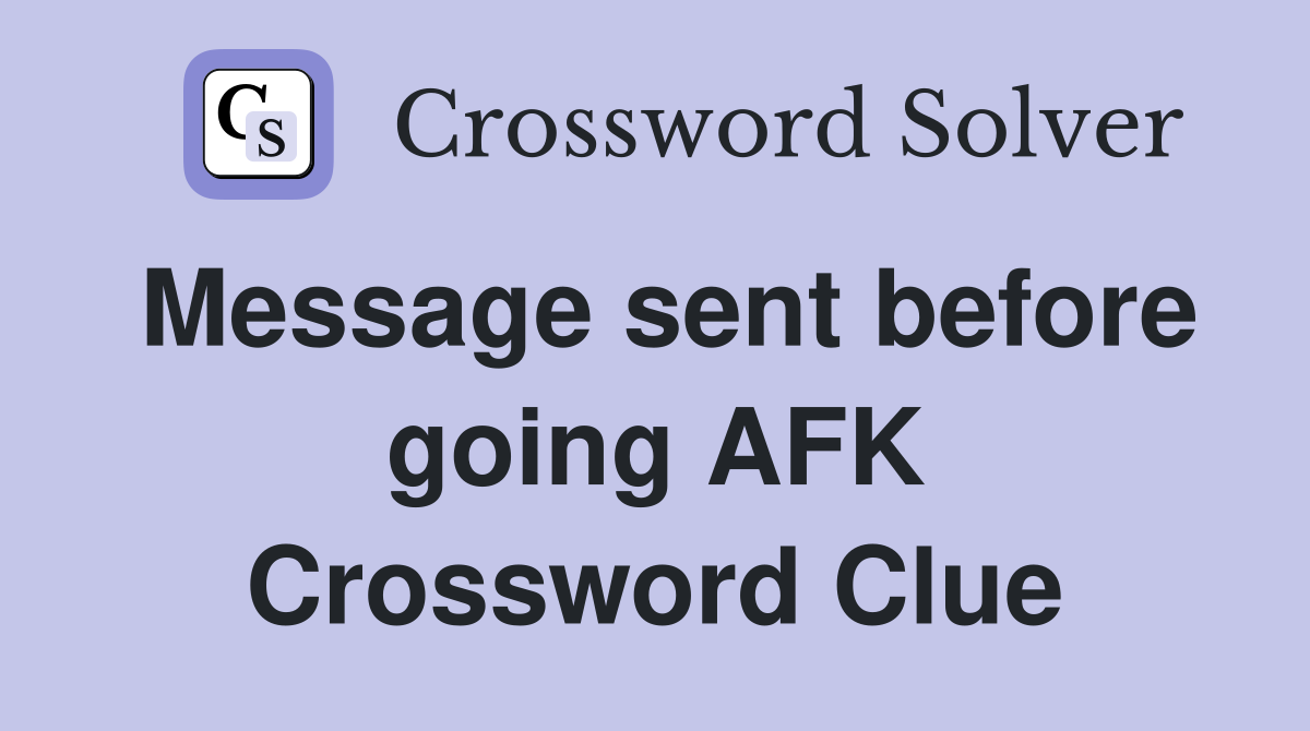 Message sent before going AFK Crossword Clue