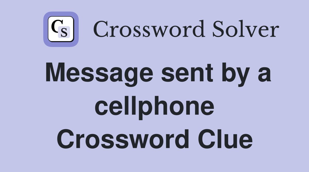 Message sent by a cellphone Crossword Clue