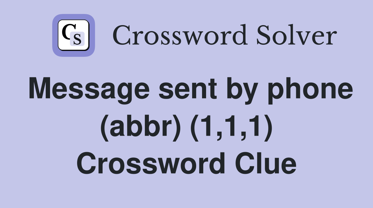 Message sent by phone (abbr) (1,1,1) Crossword Clue
