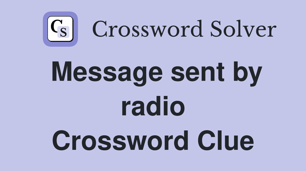 Message sent by radio Crossword Clue