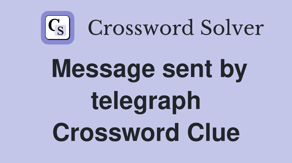 Message sent by telegraph Crossword Clue