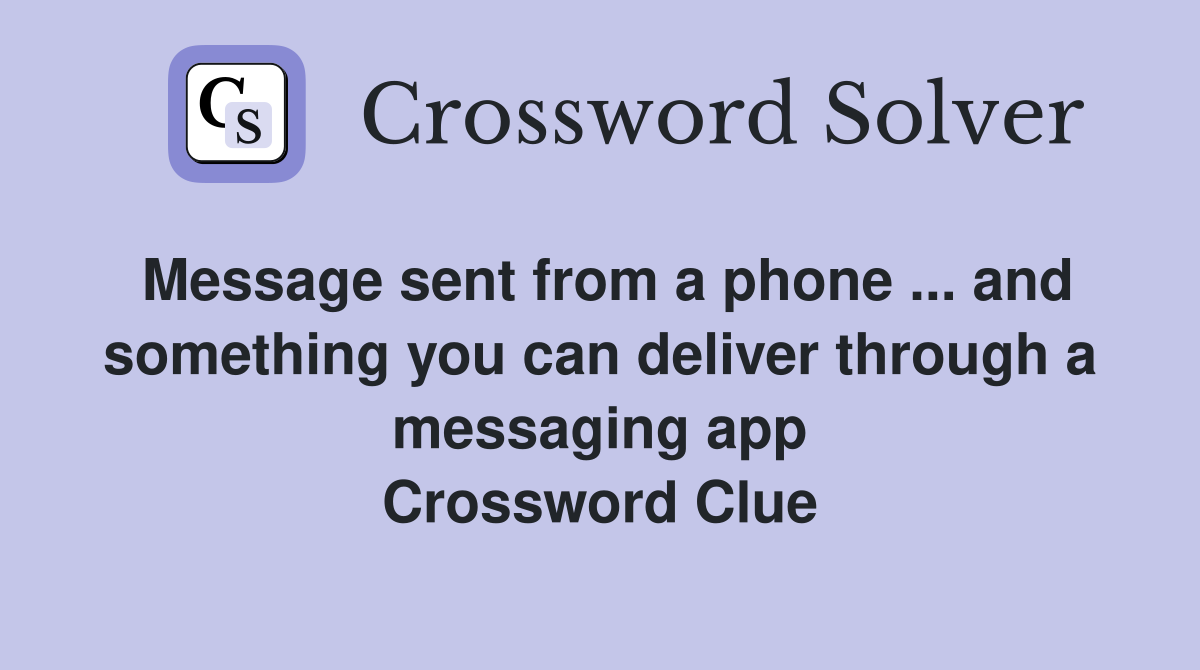 Message sent from a phone ... and something you can deliver through a messaging app Crossword Clue