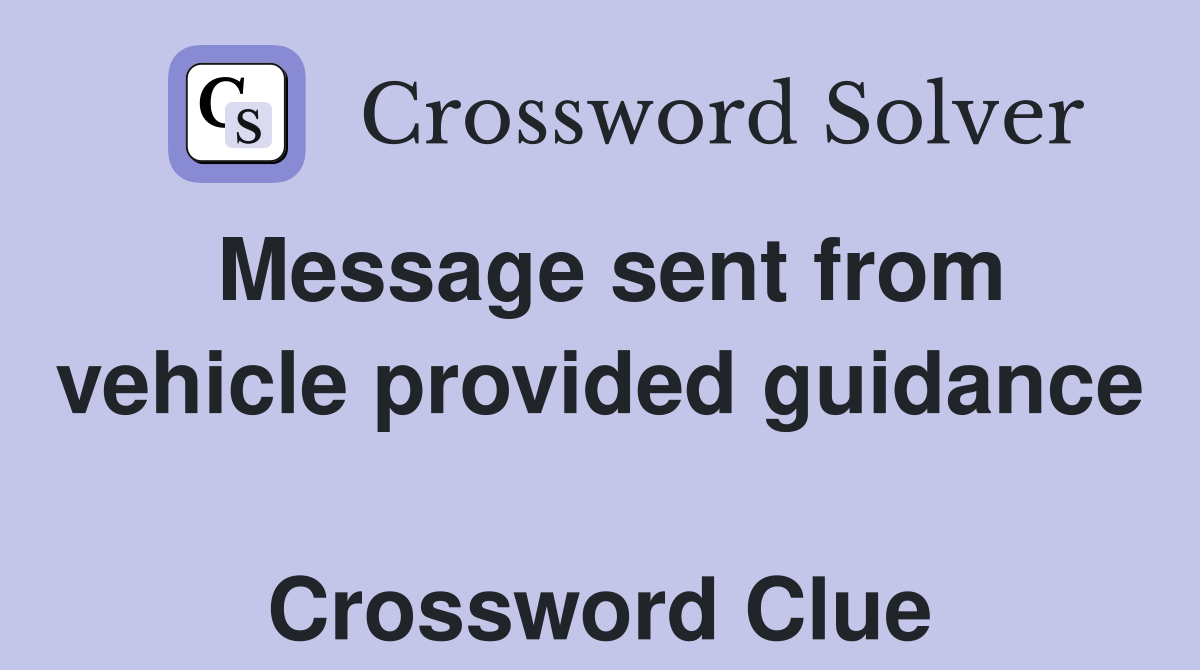 Message sent from vehicle provided guidance  Crossword Clue