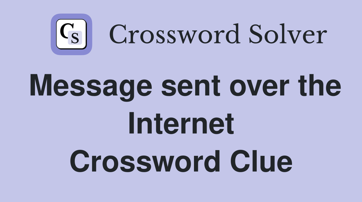Message sent over the Internet Crossword Clue