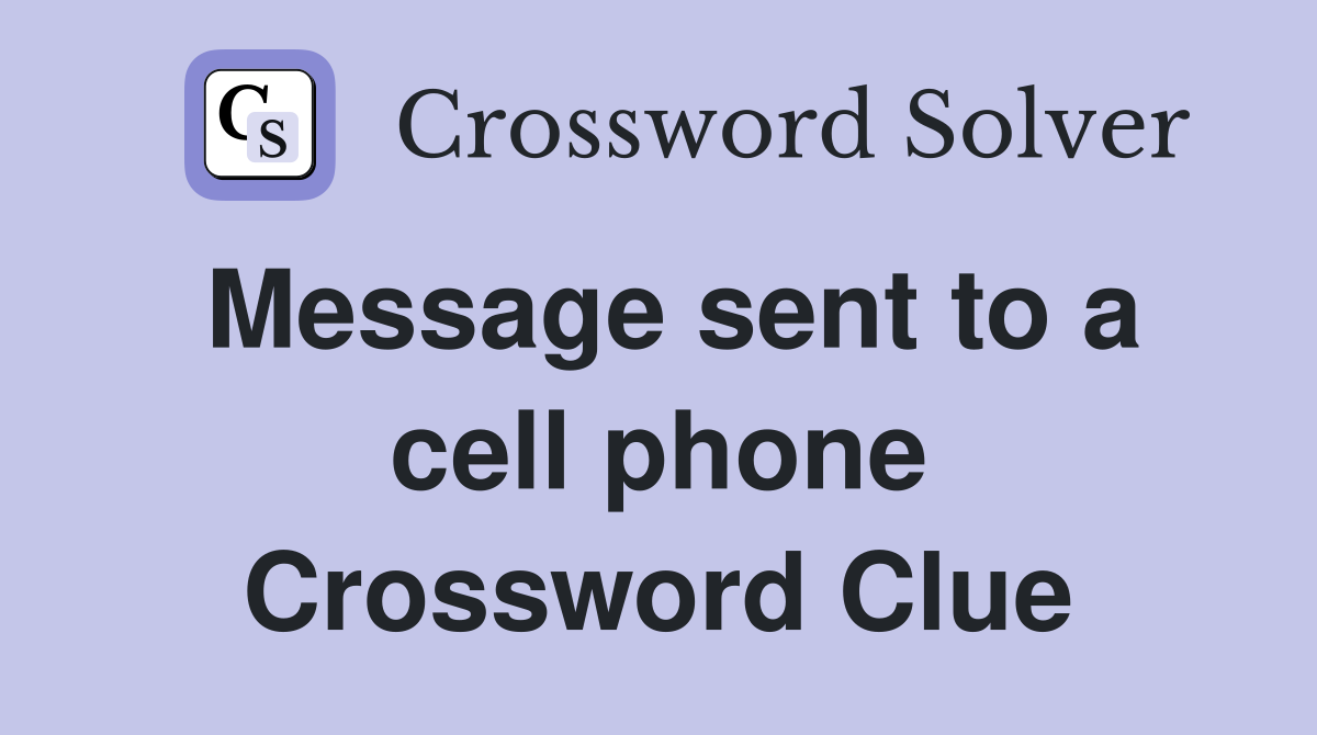 Message sent to a cell phone Crossword Clue